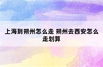 上海到朔州怎么走 朔州去西安怎么走划算